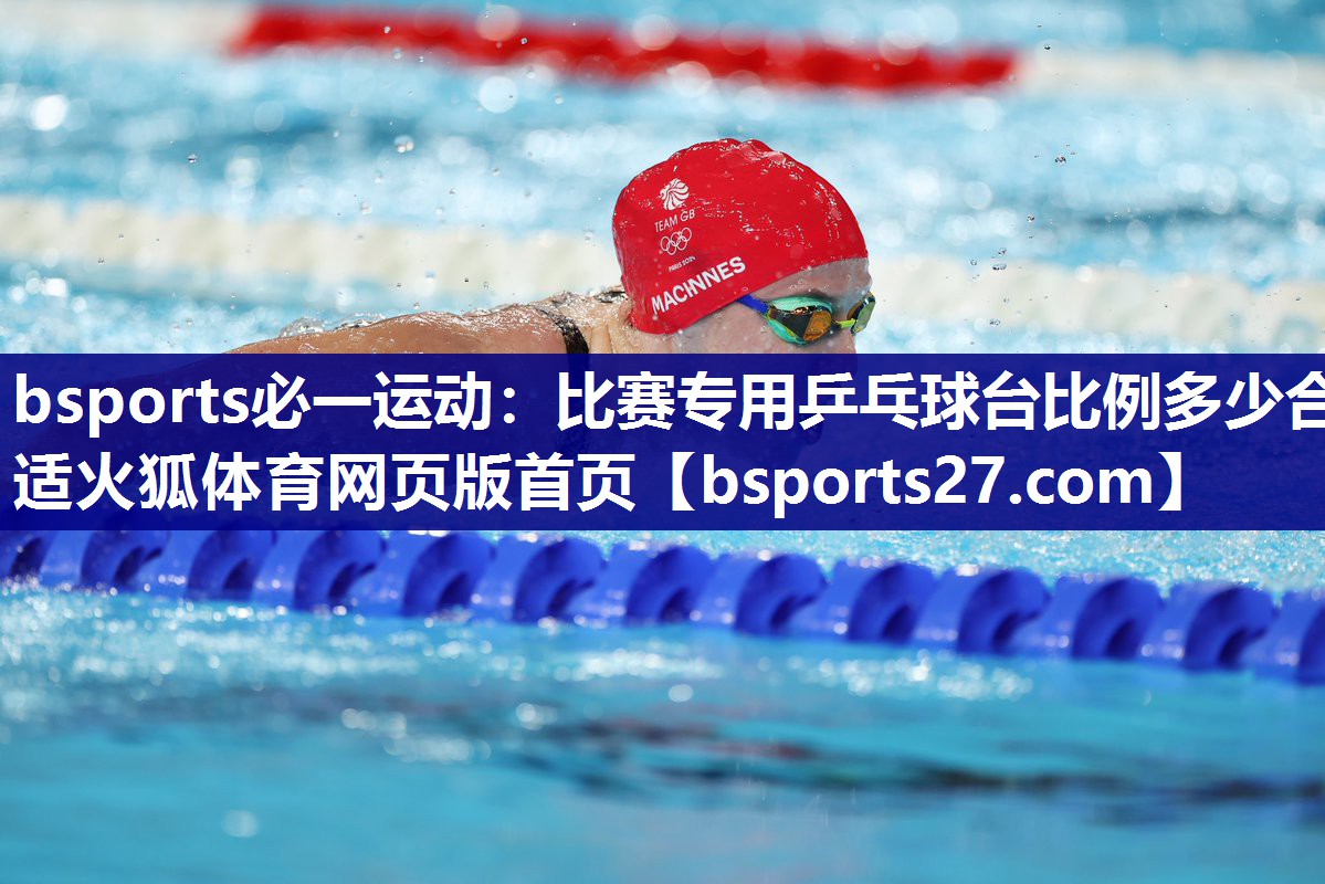 bsports必一运动：比赛专用乒乓球台比例多少合适火狐体育网页版首页